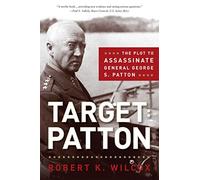 Target Patton: The Plot to Assassinate General George S. Patton