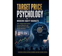 Target Price Psychology in Modern Equity Markets: How Analyst Expectations, Investor Behavior, and Market Narratives Shape Stock Valuations