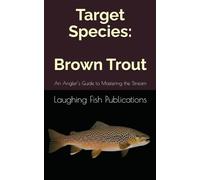 Target Species: Brown Trout: An Angler’s Guide to Mastering the Stream