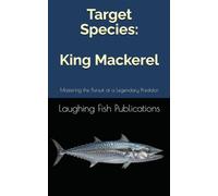 Target Species: King Mackerel: Mastering the Pursuit of a Legendary Predator