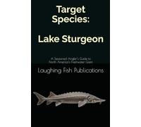 Target Species: Lake Sturgeon: A Seasoned Angler’s Guide to North America’s Freshwater Giant