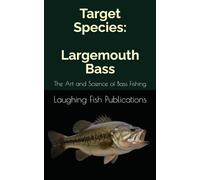 Target Species: Largemouth Bass: Mastering the Art and Science of Bass Fishing