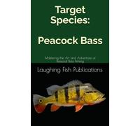 Target Species: Peacock Bass: Mastering the Art and Adventure of Peacock Bass Fishing
