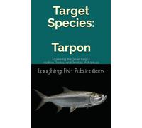 Target Species: Tarpon: Mastering the Silver King-Tradition, Tactics, and Timeless Adventure