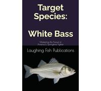 Target Species: White Bass: Mastering the Pursuit of America's Springtime Fighter
