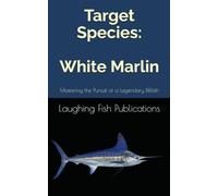 Target Species: White Marlin: Mastering the Pursuit of a Legendary Billfish