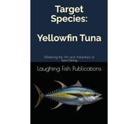 Target Species: Yellowfin Tuna: Mastering the Art and Adventure of Tuna Fishing