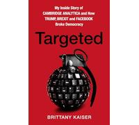 Targeted. My Inside Story of Cambridge Analytica and How Trump and Facebook Broke Democracy
