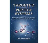 TARGETED PEPTIDE SYSTEMS: Precision Bioregulation, Molecular Signaling, and Next Generation Peptide Strategies