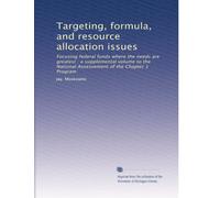 Targeting, formula, and resource allocation issues: Focusing federal funds where the needs are greatest : a supplemental volume to the National Assessement of the Chapter 1 Program