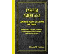 Targum Americana - Learning About Life From The Tanya: Addressing Common Struggles Faced by Individuals on their Spiritual Journey