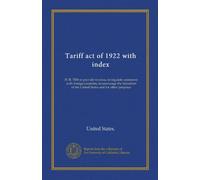 Tariff act of 1922 with index: H. R. 7456 to provide revenue, to regulate commerce with foreign countries, to encourage the industries of the United States and for other purposes