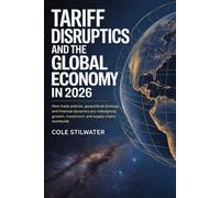 Tariff Disruption and the Global Economy in 2026: How Trade Policies, Geopolitical Strategy, and Financial Dynamics Are Redesigning Growth, Investment, and Supply Chains Worldwide