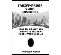 Tariff-Proof Your Business: How to Survive and Thrive in The New Trade War Economy