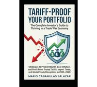TARIFF-PROOF YOUR PORTFOLIO: The Complete Investor's Guide to Thriving in a Trade War Economy Strategies to Protect Wealth, Beat Inflation, and Profit ... and Global Trade Disruptions in 2025-2026