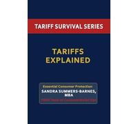 Tariffs Explained: The Consumer's Guide to Understanding Trade Policy Impact: How Tariffs Are Costing You $2,400 Annually - With Multimedia Content and Actionable Strategies (Tariff Survival Series)