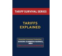 Tariffs Explained: The Consumer's Guide to Understanding Trade Policy Impact: How Tariffs Are Costing You $2,400 Annually - With Multimedia Content and Actionable Strategies (Tariff Survival Series)
