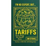 Tariffs: Seven Things You Should Know (I'M NO EXPERT, BUT:)