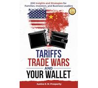 Tariffs Trade Wars and Your Wallet: 200 Insights and Strategies for Families, Investors, and Business Leaders