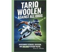 TARIQ WOOLEN:AGAINST ALL ODDS: Overcoming Setbacks, Criticism, and Challenges to Reach the NFL