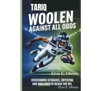 TARIQ WOOLEN:AGAINST ALL ODDS: Overcoming Setbacks, Criticism, and Challenges to Reach the NFL