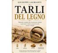 Tarli del legno: Manuale completo per riconoscere, trattare e prevenire i danni di tarli, termiti e funghi. (Guide al restauro e conservazione del legno)