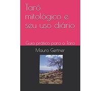 Tarô mitológico e seu uso diário: Guia prático para o Taro