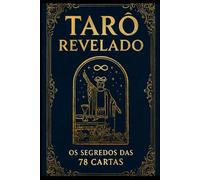 Tarô Revelado: Os Segredos das 78 Cartas (Universo do Tarô - Explorando os Segredos das Cartas)