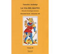 Tarocchi e archetipi. Manuale teorico pratico di tarologia. La via del matto (Vol. 3) (Viadelmattonumero0)