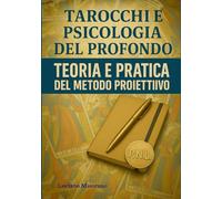 Tarocchi e psicologia del profondo. Un metodo proiettivo: Percorso strutturato per utilizzare gli Arcani Maggiori dei Tarocchi come stimolo esplorativo