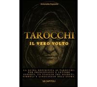 Tarocchi "Il vero volto": Guida completa per scoprire tutti i segreti dei Tarocchi, comprendere l’anima attraverso il loro linguaggio nascosto.