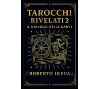 Tarocchi rivelati 2: il dialogo delle carte (L’universo dei tarocchi - Esplorando i segreti delle carte)