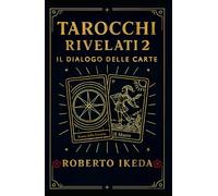 Tarocchi rivelati 2: il dialogo delle carte (L’universo dei tarocchi - Esplorando i segreti delle carte)