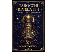 Tarocchi rivelati 4: L’arte della lettura professionale (L’universo dei tarocchi - Esplorando i segreti delle carte)