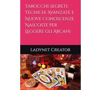Tarocchi Segreti: Tecniche Avanzate e Nuove Conoscenze Nascoste per Leggere gli Arcani