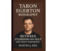 TARON EGERTON: BETWEEN STARDOM AND SELF: TALENT, TENACITY, TRANSFORMATION