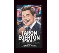 TARON EGERTON BIOGRAPHY: ACT ONE: TARON EGERTON’S WILD LEAP INTO STARDOM