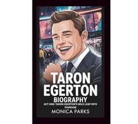 TARON EGERTON BIOGRAPHY: ACT ONE: TARON EGERTON’S WILD LEAP INTO STARDOM