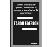 TARON EGERTON: Derrière les lunettes et le glamour : est-ce le talent, le timing ou la ténacité qui ont fait de lui une star ?