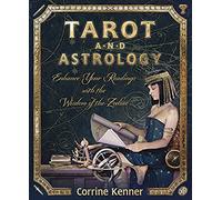 Tarot and Astrology: Enhance Your Readings With the Wisdom of the Zodiac
