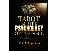 TAROT AND THE PSYCHOLOGY OF THE SOUL: Interpreting Symbolic Imagery to Uncover Unconscious Patterns and Pathways of Inner Transformation
