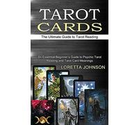 Tarot Cards: The Ultimate Guide to Tarot Reading (An Essential Beginner's Guide to Psychic Tarot Reading and Tarot Card Meanings)