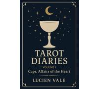 Tarot Diaries - Volume I Cups, Affairs of the Heart: A Collection of Romantic, Mystical, and Gothic Short Stories Inspired by the Tarot’s Suit of Cups - Tales of Love, Illusion, and Desire.