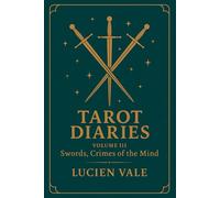 Tarot Diaries - Volume III Swords, Crimes of the Mind: A Dark Psychological Horror Collection of Obsession, Guilt, and Deceit - Tales of Mind, Madness, and Moral Collapse