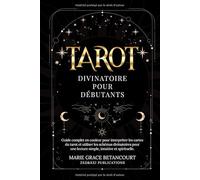 Tarot Divinatoire pour Débutants: Guide complet en couleur pour interpréter les cartes du tarot et utiliser les schémas divinatoires pour une lecture simple, intuitive et spirituelle