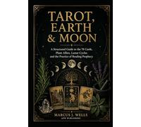 TAROT, EARTH & MOON: A Structured Guide to the 78 Cards, Plant Allies, Lunar Cycles and the Practice of Reading Prophecy