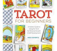 Tarot for Beginners: A Holistic Guide to Using the Tarot for Personal Growth and Self Development