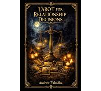 Tarot for Relationship Decisions: Making Clear Choices When Love Feels Uncertain (TAROT FOR CLARITY)