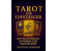 Tarot für Einsteiger - Der vollständige Leitfaden zum Kartenlegen (Pfad der symbolischen Einsicht: Wahrsagung und Deutungssysteme)