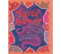 Tarot Games: 45 Playful Ways to Explore Tarot Cards Together; A New Vision for the Circle of Community